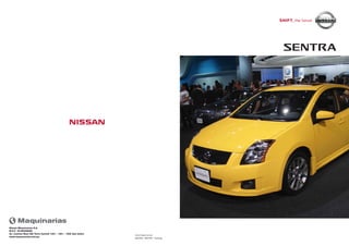 08/2009 - SENTRA - Catálogo
www.nissan.com.pe
Nissan Maquinarias S.A.
R.U.C. 20160286068
Av. Camino Real 390 Torre Central 1401 - 1501 - 1502 San Isidro
www.maquinarias.com.pe
 