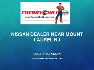 NISSAN DEALER NEAR MOUNT
LAUREL NJ
CHERRY HILL NISSAN
WWW.CHERRYHILLNISSAN.COM

 