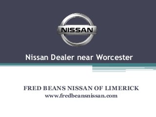 Nissan Dealer near Worcester
FRED BEANS NISSAN OF LIMERICK
www.fredbeansnissan.com
 