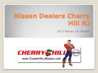 Nissan Dealers Cherry
               Hill NJ
            2013 Nissan Car Models
 