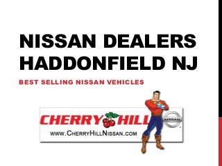 NISSAN DEALERS
HADDONFIELD NJ
BEST SELLING NISSAN VEHICLES
 
