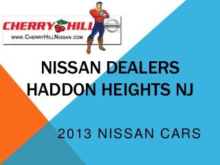NISSAN DEALERS
HADDON HEIGHTS NJ

   2013 NISSAN CARS
 