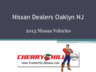 Nissan Dealers Oaklyn NJ
2013 Nissan Vehicles
 