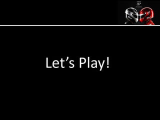 Let’s Play!
 