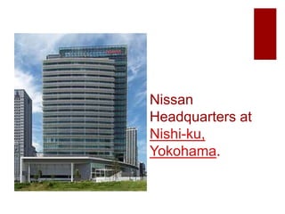 Nissan
Headquarters at
Nishi-ku,
Yokohama.
 