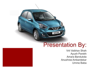 Presentation By:
Vrit Vaibhav Shah
Ayush Parekh
Amara Bandukda
Anushree Ambardekar
Umme Baba
 