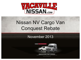 Nissan NV Cargo Van
Conquest Rebate
November 2013

 