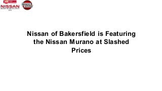 Nissan of Bakersfield is Featuring
the Nissan Murano at Slashed
Prices
 