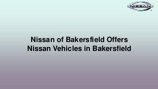 Nissan of Bakersfield Offers
Nissan Vehicles in Bakersfield
 