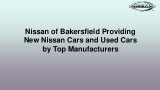 Nissan of Bakersfield Providing
New Nissan Cars and Used Cars
by Top Manufacturers
 