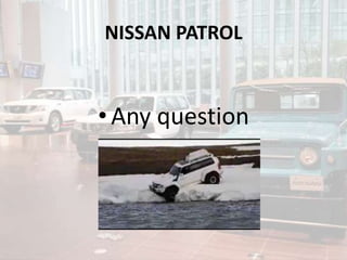 NISSAN PATROL
• Any question
 