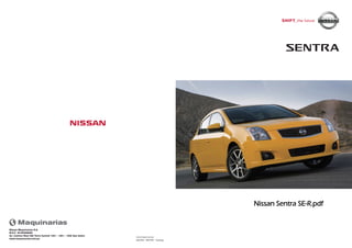 08/2009 - SENTRA - Catálogo
www.nissan.com.pe
Nissan Maquinarias S.A.
R.U.C. 20160286068
Av. Camino Real 390 Torre Central 1401 - 1501 - 1502 San Isidro
www.maquinarias.com.pe
Nissan Sentra SE-R.pdf
 