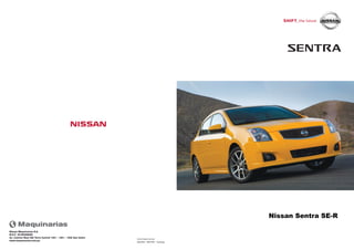 08/2009 - SENTRA - Catálogo
www.nissan.com.pe
Nissan Maquinarias S.A.
R.U.C. 20160286068
Av. Camino Real 390 Torre Central 1401 - 1501 - 1502 San Isidro
www.maquinarias.com.pe
Nissan Sentra SE-R
 