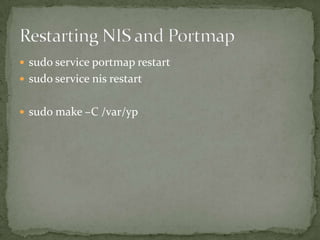  sudo service portmap restart
sudo service nis restart
sudo make –C /var/yp