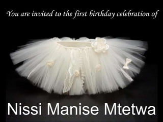You are invited to the first birthday celebration of 
Nissi Manise Mtetwa 
 