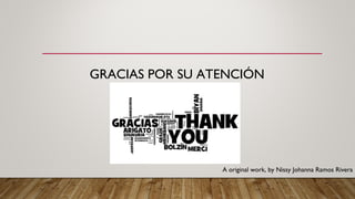 A original work, by Nissy Johanna Ramos Rivera
GRACIAS POR SU ATENCIÓN
 