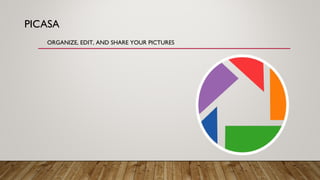 PICASA
ORGANIZE, EDIT, AND SHARE YOUR PICTURES
 