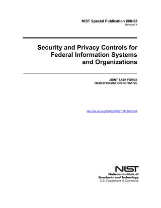 NIST Special Publication 800-53
Revision 4
Security and Privacy Controls for
Federal Information Systems
and Organizations
JOINT TASK FORCE
TRANSFORMATION INITIATIVE
http://dx.doi.org/10.6028/NIST.SP.800-53r4
 