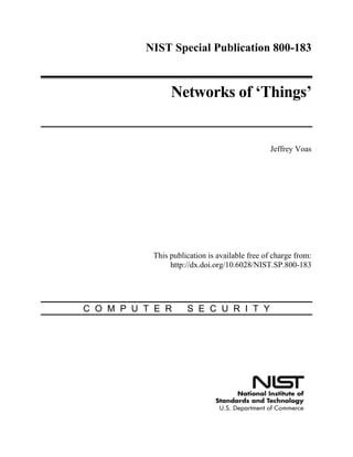 NIST Special Publication 800-183
Networks of ‘Things’
Jeffrey Voas
This publication is available free of charge from:
http://dx.doi.org/10.6028/NIST.SP.800-183
C O M P U T E R S E C U R I T Y
 