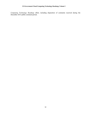 US Government Cloud Computing Technology Roadmap, Volume I
xi
Computing Technology Roadmap effort, including disposition of comments received during the
December 2011 public comment period.
 