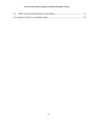 US Government Cloud Computing Technology Roadmap, Volume I
vii
4.1 NIST Cloud Computing Program Future Phases ........................................................... 23
4.2 Summary of Time Line and Deliverables.......................................................................... 26
 