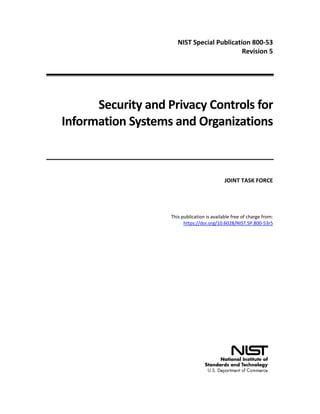 NIST Special Publication 800-53
Revision 5
Security and Privacy Controls for
Information Systems and Organizations
JOINT TASK FORCE
This publication is available free of charge from:
https://doi.org/10.6028/NIST.SP.800-53r5
 