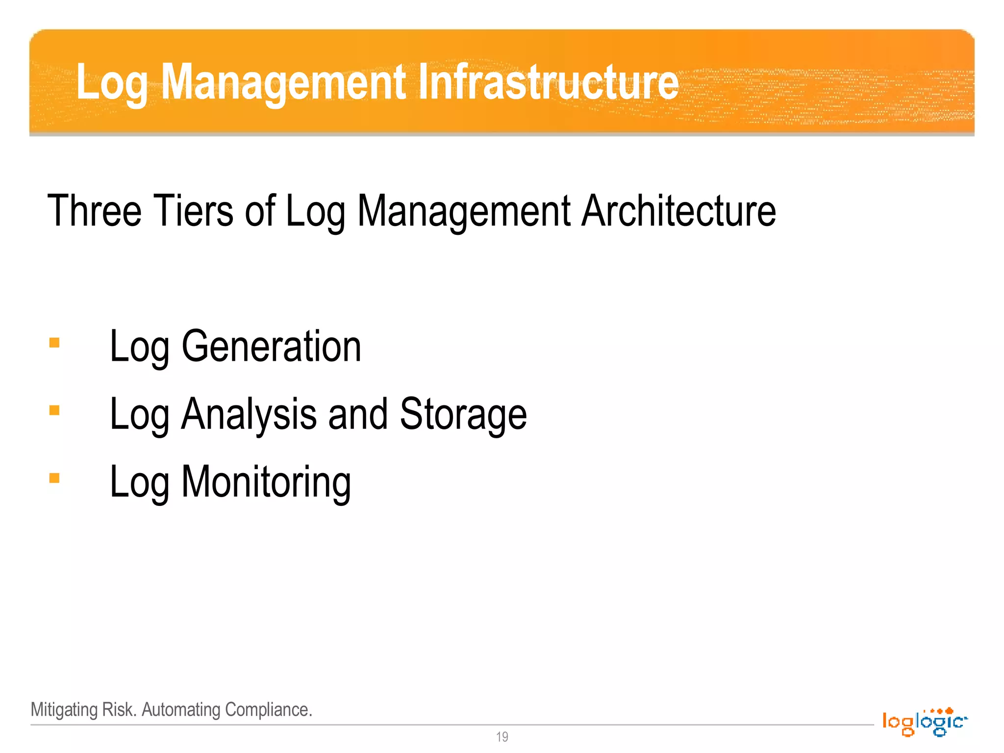Log Management Infrastructure Three Tiers of Log Management Architecture Log   Generation Log Analysis and Storage Log Monitoring 