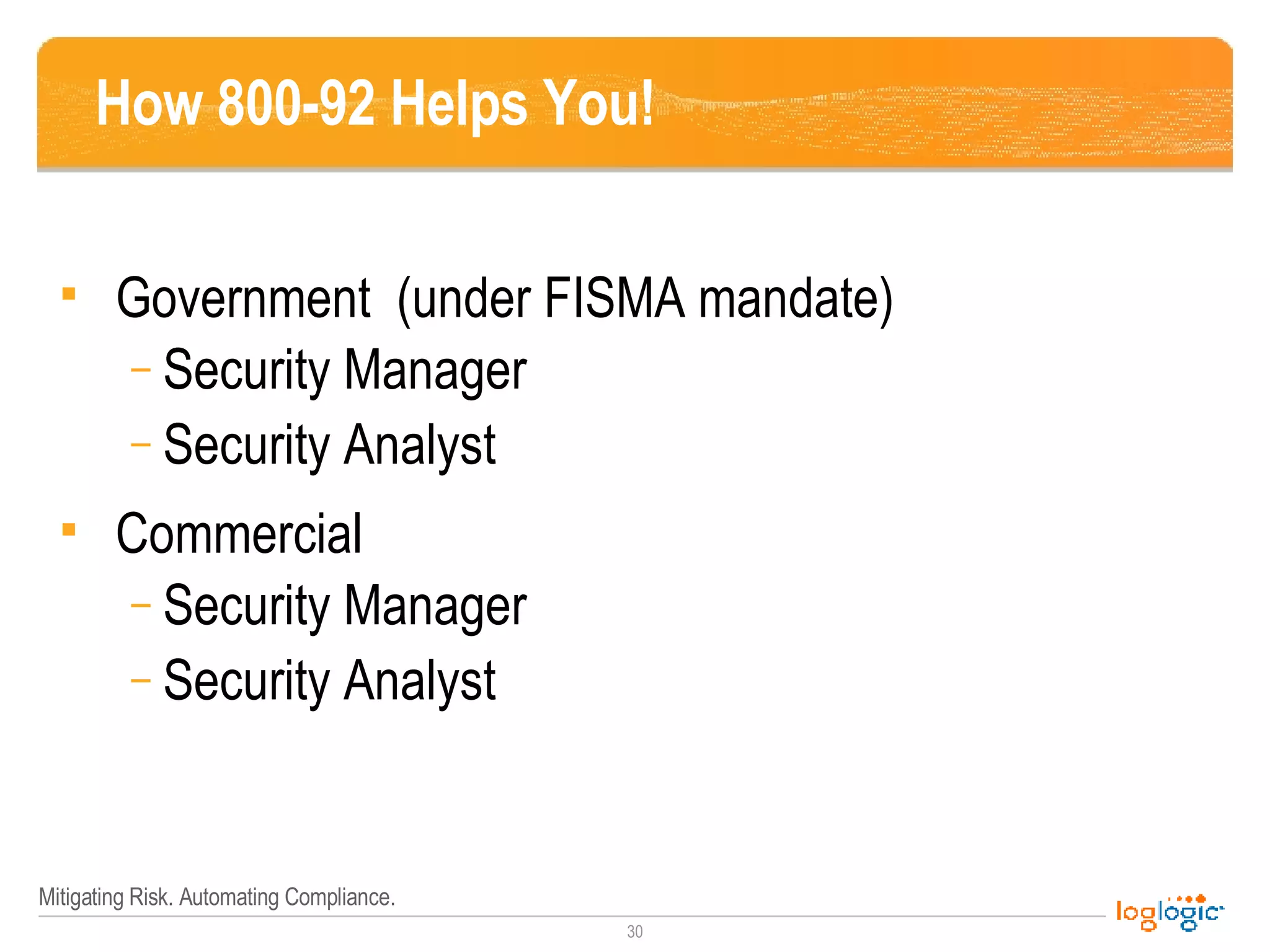 How 800-92 Helps You! Government  (under FISMA mandate) Security Manager Security Analyst Commercial Security Manager Security Analyst 