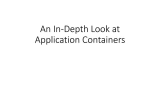 An In-Depth Look at
Application Containers
 