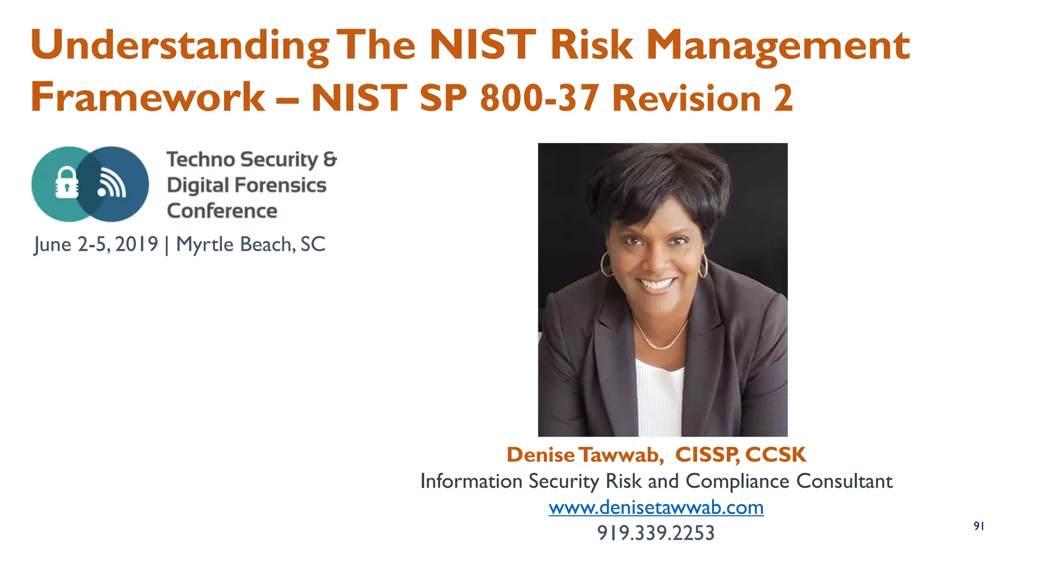 UnderstandingThe NIST Risk Management
Framework – NIST SP 800-37 Revision 2
DeniseTawwab, CISSP, CCSK
Information Security Risk and Compliance Consultant
www.denisetawwab.com
919.339.2253 91
June 2-5, 2019 | Myrtle Beach, SC
 