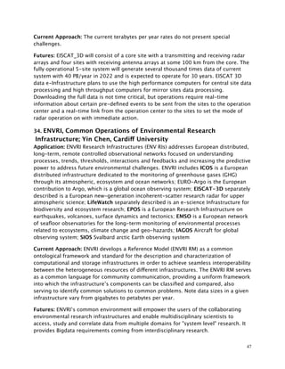 Current Approach: The current terabytes per year rates do not present special
challenges.
Futures: EISCAT_3D will consist of a core site with a transmitting and receiving radar
arrays and four sites with receiving antenna arrays at some 100 km from the core. The
fully operational 5-site system will generate several thousand times data of current
system with 40 PB/year in 2022 and is expected to operate for 30 years. EISCAT 3D
data e-Infrastructure plans to use the high performance computers for central site data
processing and high throughput computers for mirror sites data processing.
Downloading the full data is not time critical, but operations require real-time
information about certain pre-deﬁned events to be sent from the sites to the operation
center and a real-time link from the operation center to the sites to set the mode of
radar operation on with immediate action.
34. ENVRI, Common Operations of Environmental Research
Infrastructure; Yin Chen, Cardiff University
Application: ENVRI Research Infrastructures (ENV RIs) addresses European distributed,
long-term, remote controlled observational networks focused on understanding
processes, trends, thresholds, interactions and feedbacks and increasing the predictive
power to address future environmental challenges. ENVRI includes ICOS is a European
distributed infrastructure dedicated to the monitoring of greenhouse gases (GHG)
through its atmospheric, ecosystem and ocean networks; EURO-Argo is the European
contribution to Argo, which is a global ocean observing system; EISCAT-3D separately
described is a European new-generation incoherent-scatter research radar for upper
atmospheric science; LifeWatch separately described is an e-science Infrastructure for
biodiversity and ecosystem research; EPOS is a European Research Infrastructure on
earthquakes, volcanoes, surface dynamics and tectonics; EMSO is a European network
of seaﬂoor observatories for the long-term monitoring of environmental processes
related to ecosystems, climate change and geo-hazards; IAGOS Aircraft for global
observing system; SIOS Svalbard arctic Earth observing system
Current Approach: ENVRI develops a Reference Model (ENVRI RM) as a common
ontological framework and standard for the description and characterization of
computational and storage infrastructures in order to achieve seamless interoperability
between the heterogeneous resources of different infrastructures. The ENVRI RM serves
as a common language for community communication, providing a uniform framework
into which the infrastructure’s components can be classiﬁed and compared, also
serving to identify common solutions to common problems. Note data sizes in a given
infrastructure vary from gigabytes to petabytes per year.
Futures: ENVRI’s common environment will empower the users of the collaborating
environmental research infrastructures and enable multidisciplinary scientists to
access, study and correlate data from multiple domains for "system level" research. It
provides Bigdata requirements coming from interdisciplinary research.
47
 