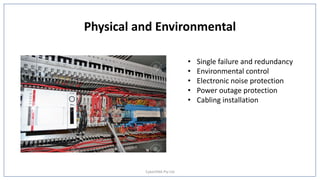 Physical and Environmental
• Single failure and redundancy
• Environmental control
• Electronic noise protection
• Power outage protection
• Cabling installation
CyberDNA Pty Ltd
 