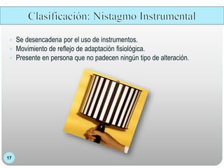 17
 Se desencadena por el uso de instrumentos.
 Movimiento de reflejo de adaptación fisiológica.
 Presente en persona que no padecen ningún tipo de alteración.
 