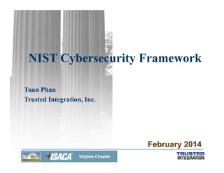 NIST Cybersecurity Framework
Tuan Phan
Trusted Integration, Inc.

February 2014

 