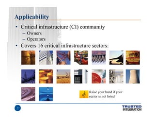 Applicability
• Critical infrastructure (CI) community
– Owners
– Operators

• Covers 16 critical infrastructure sectors:
...