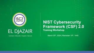 NIST Cybersecurity
Framework (CSF) 2.0
Training Workshop
March 25th, 2024 | Ramadan 15th, 1445
 