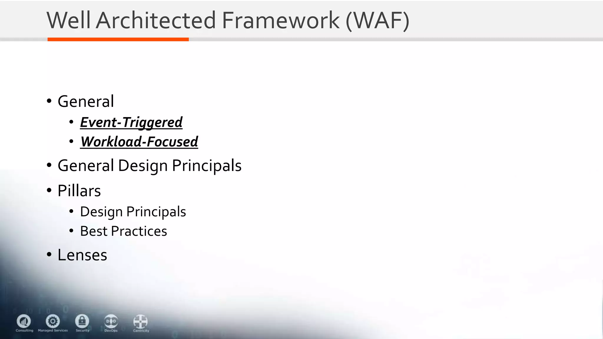 Well Architected Framework (WAF)
• General
• Event-Triggered
• Workload-Focused
• General Design Principals
• Pillars
• Design Principals
• Best Practices
• Lenses
 