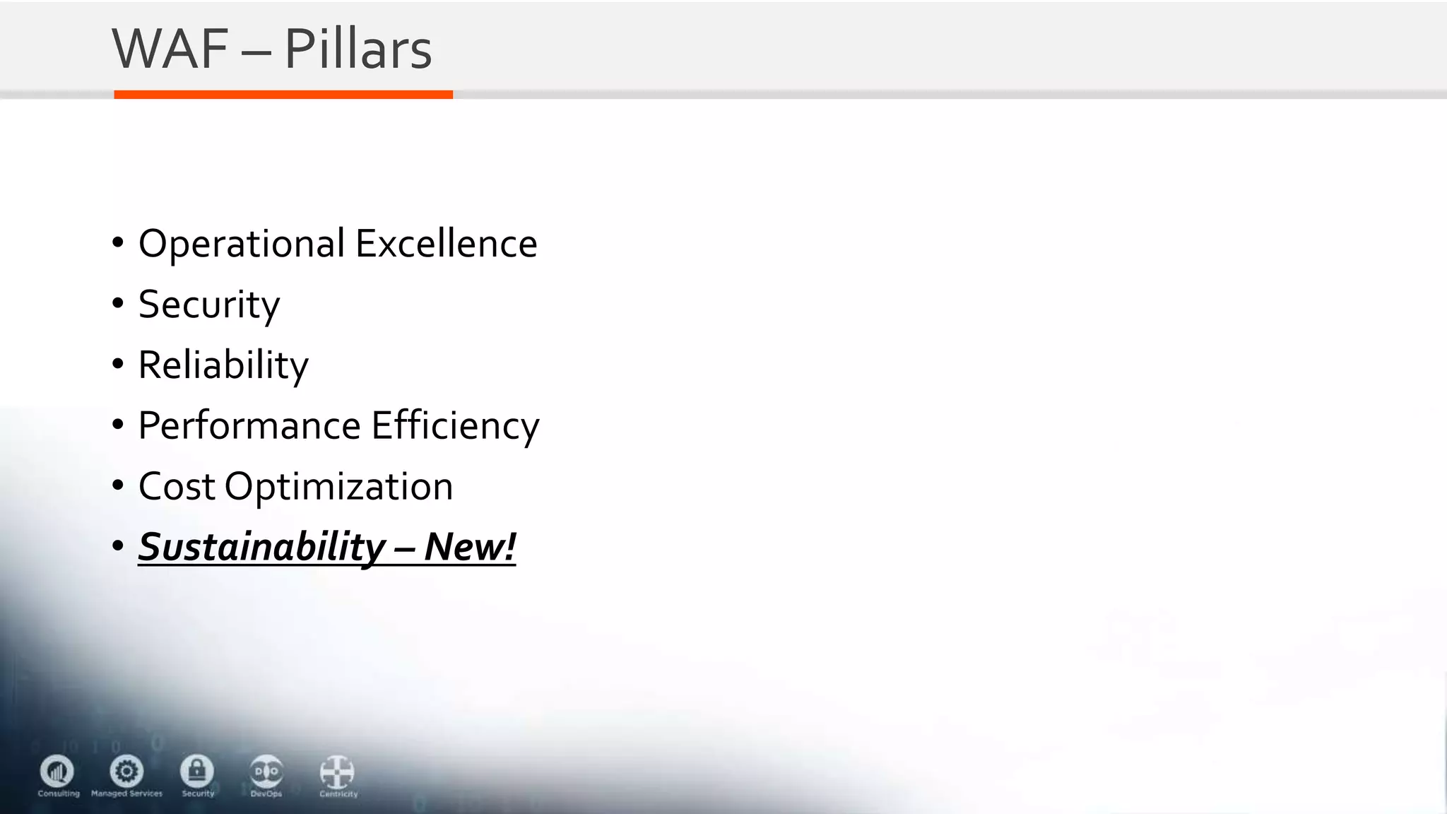 WAF – Pillars
• Operational Excellence
• Security
• Reliability
• Performance Efficiency
• Cost Optimization
• Sustainability – New!
 