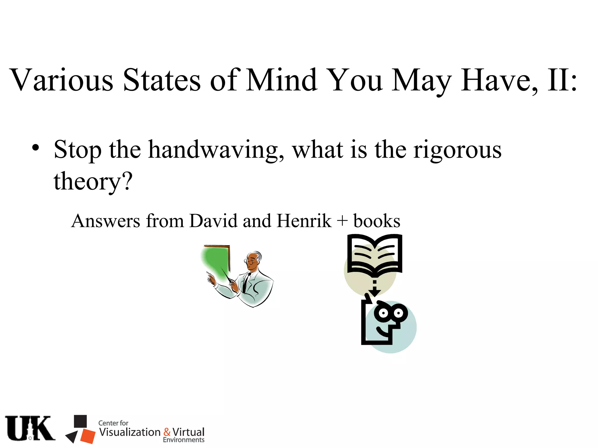 • Stop the handwaving, what is the rigorous
theory?
Answers from David and Henrik + books
Various States of Mind You May Have, II:
 