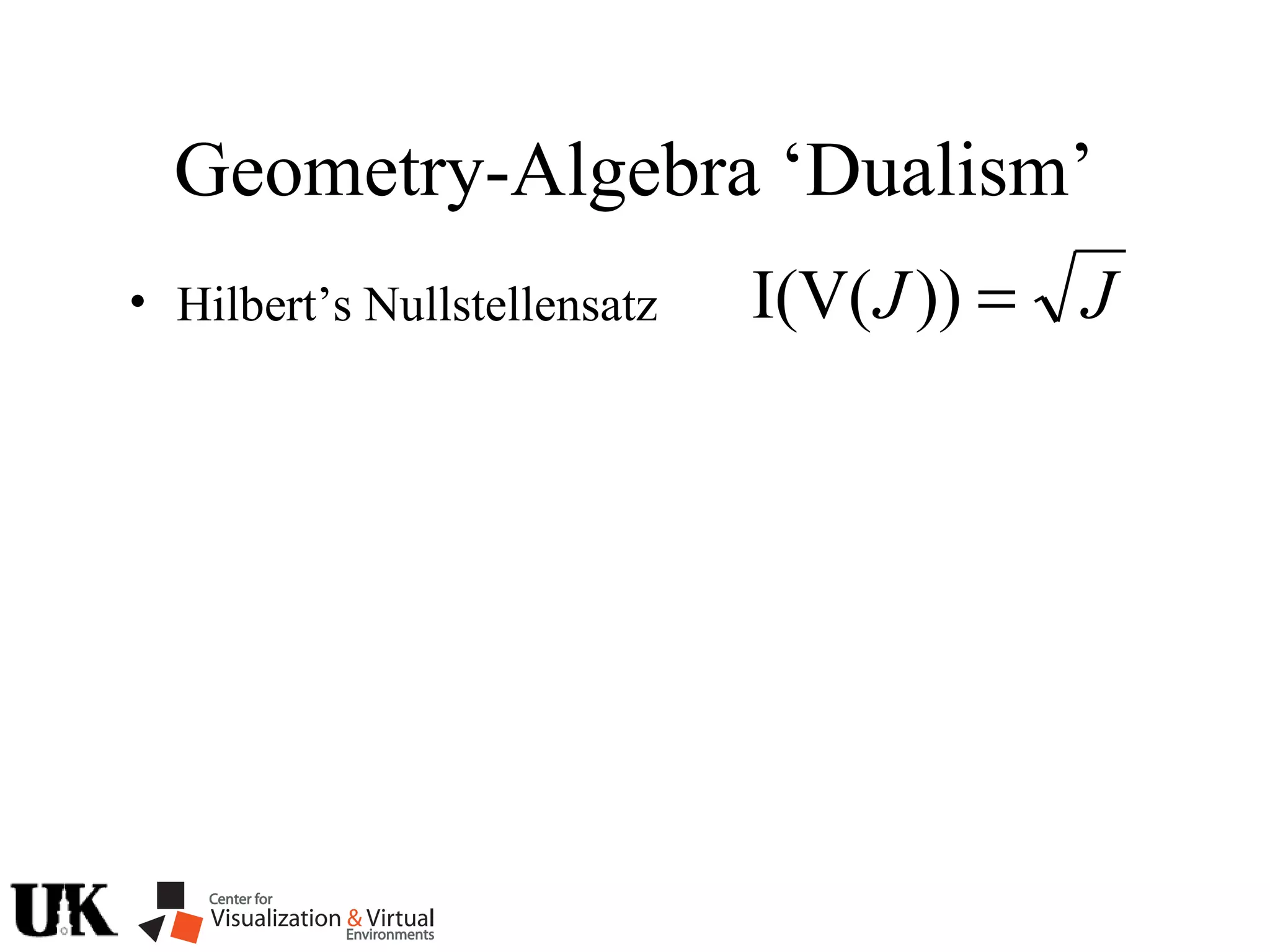 Geometry-Algebra ‘Dualism’
JJ =))I(V(• Hilbert’s Nullstellensatz
 