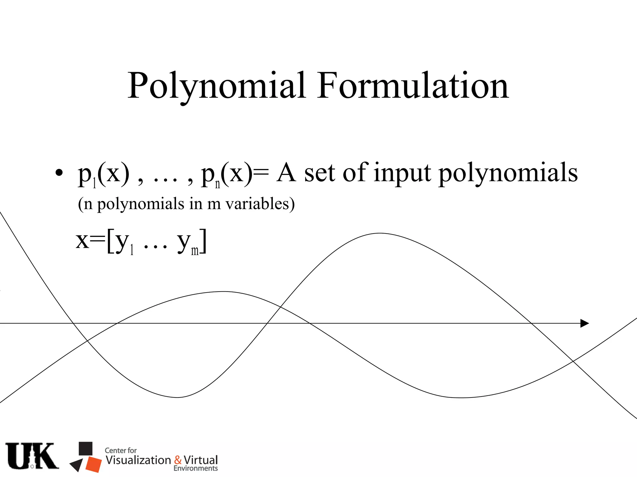 Polynomial Formulation
• p1(x) , … , pn(x)= A set of input polynomials
(n polynomials in m variables)
x=[y1 … ym]
 