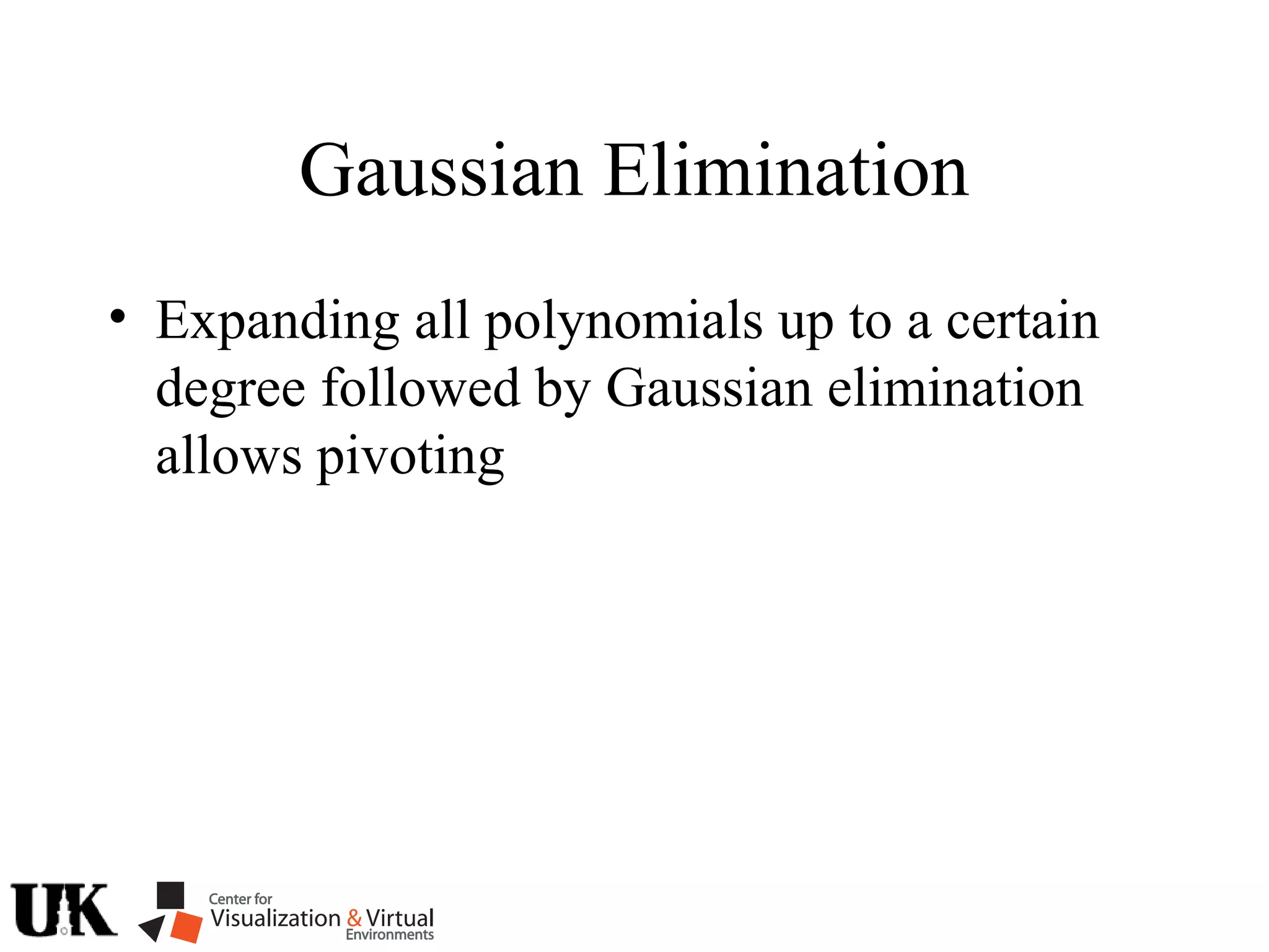 Gaussian Elimination
• Expanding all polynomials up to a certain
degree followed by Gaussian elimination
allows pivoting
 