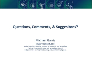 Questions, Comments, & Suggesitons?
Michael Garris
(mgarris@nist.gov)
Senior Scientist / National Institute of Standards a...