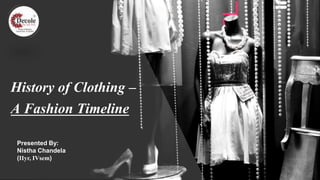 Presented By:
Nistha Chandela
(IIyr, IVsem)
History of Clothing –
A Fashion Timeline
 