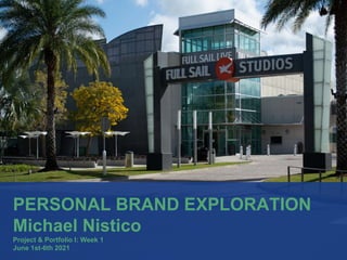 PERSONAL BRAND EXPLORATION
Michael Nistico
Project & Portfolio I: Week 1
June 1st-6th 2021
 