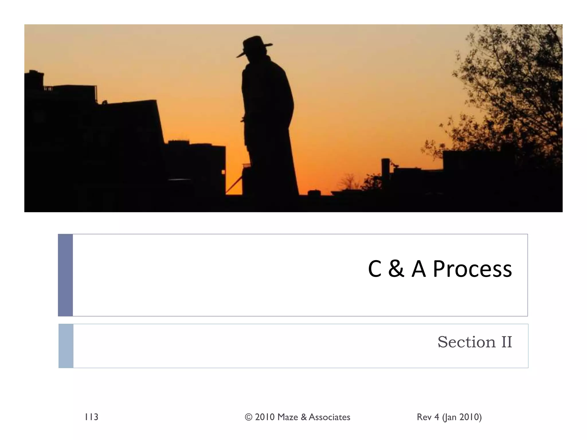 C & A Process
Section II
Rev 4 (Jan 2010)© 2010 Maze & Associates113
 