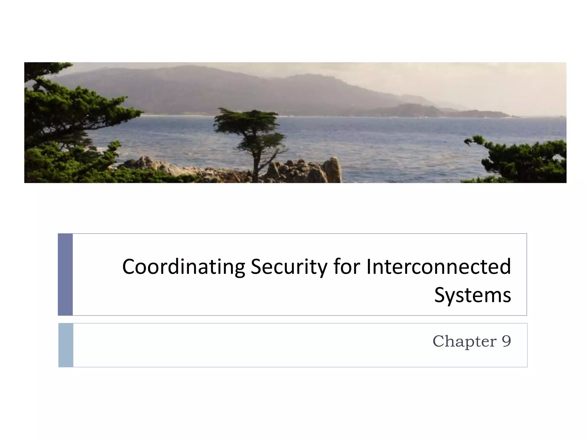 Coordinating Security for Interconnected
Systems
Chapter 9
 