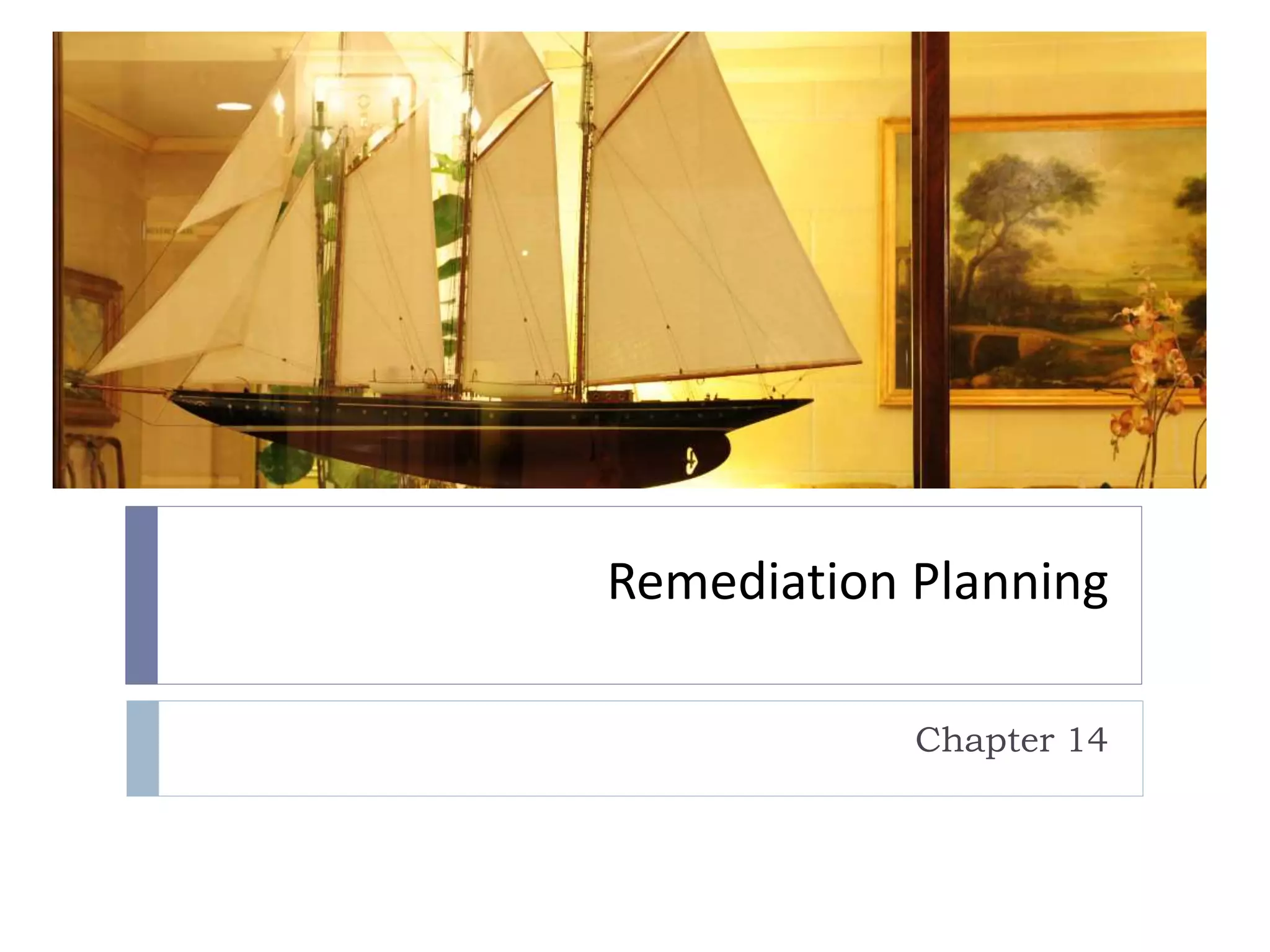 Remediation Planning
Chapter 14
 
