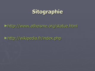 Sitographie http://www.atheisme.org/statue.html http:// wikipedia.fr/index.php   