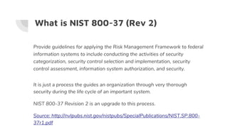 What is NIST 800-37 (Rev 2)
Provide guidelines for applying the Risk Management Framework to federal
information systems t...